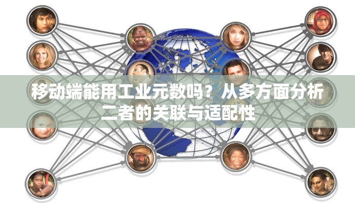 移动端能用工业元数吗？从多方面分析二者的关联与适配性