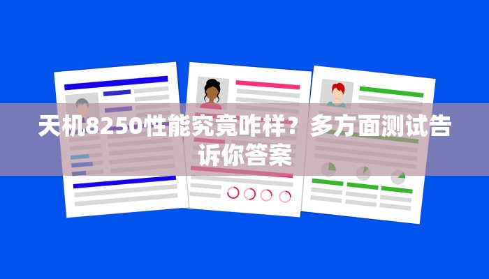 天机8250性能究竟咋样？多方面测试告诉你答案