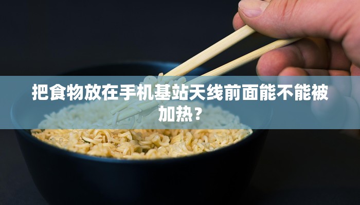 把食物放在手机基站天线前面能不能被加热？