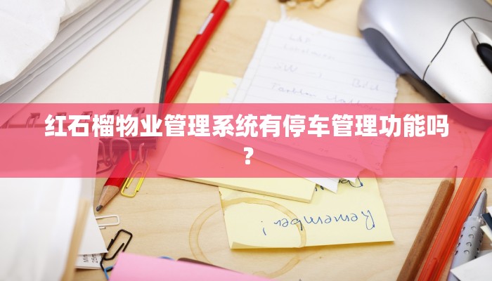 红石榴物业管理系统有停车管理功能吗？