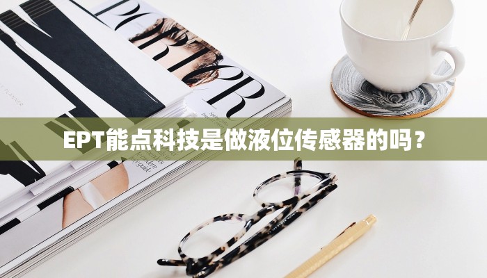 EPT能点科技是做液位传感器的吗？