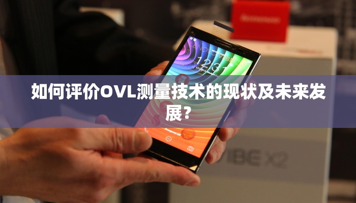 如何评价OVL测量技术的现状及未来发展？