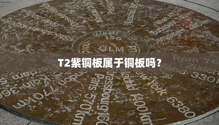 T2紫铜板属于铜板吗？