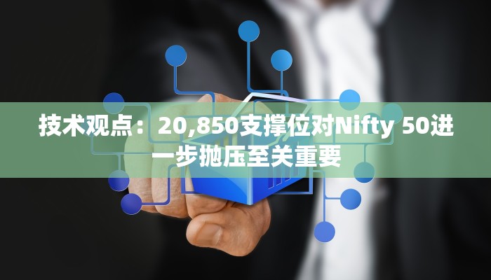 技术观点：20,850支撑位对Nifty 50进一步抛压至关重要