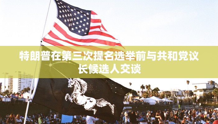 特朗普在第三次提名选举前与共和党议长候选人交谈