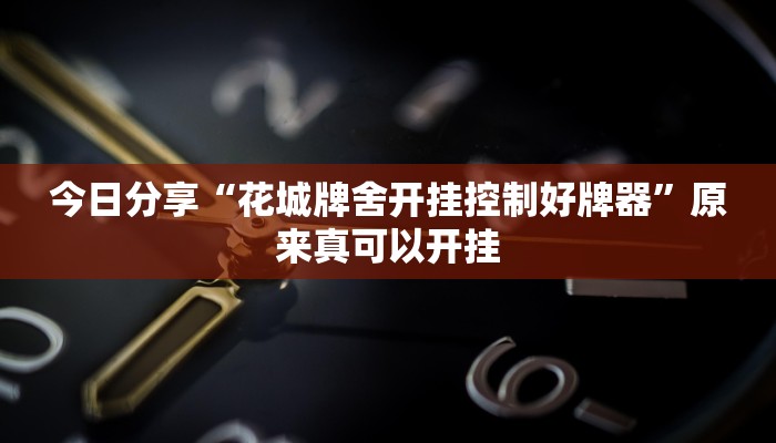 今日分享“花城牌舍开挂控制好牌器”原来真可以开挂