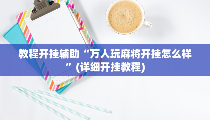教程开挂辅助“万人玩麻将开挂怎么样”(详细开挂教程)