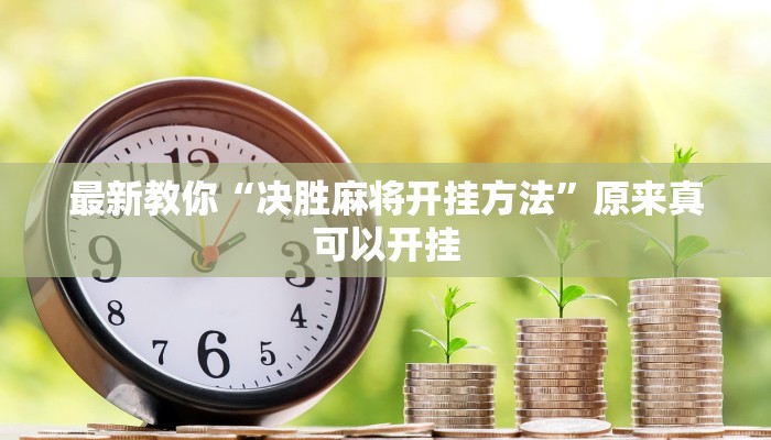 最新教你“决胜麻将开挂方法”原来真可以开挂