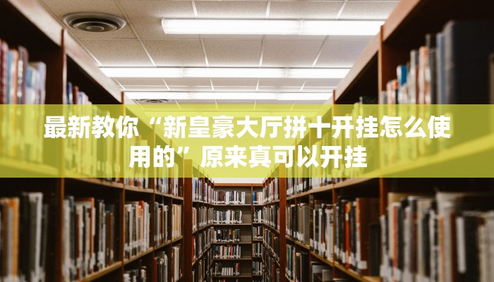 最新教你“新皇豪大厅拼十开挂怎么使用的”原来真可以开挂