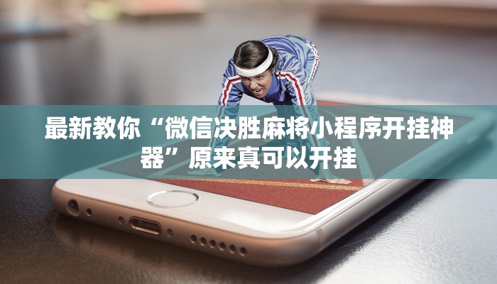最新教你“微信决胜麻将小程序开挂神器”原来真可以开挂