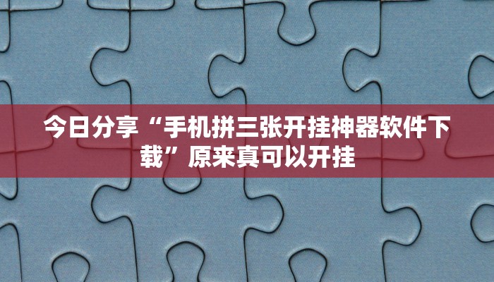 今日分享“手机拼三张开挂神器软件下载”原来真可以开挂