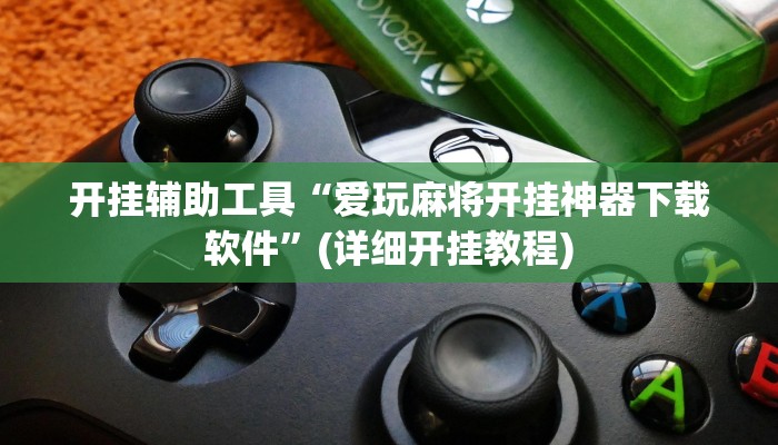 开挂辅助工具“爱玩麻将开挂神器下载软件”(详细开挂教程)