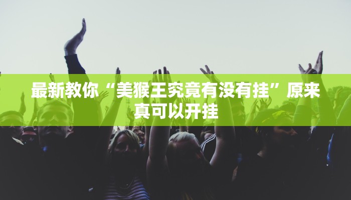 最新教你“美猴王究竟有没有挂”原来真可以开挂