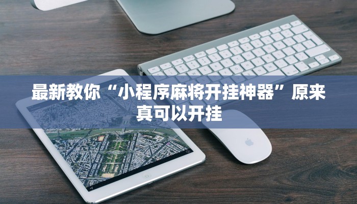 最新教你“小程序麻将开挂神器”原来真可以开挂 最新教你“小程序麻将开挂神器”原来真可以开挂