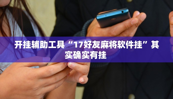 开挂辅助工具“17好友麻将软件挂”其实确实有挂 