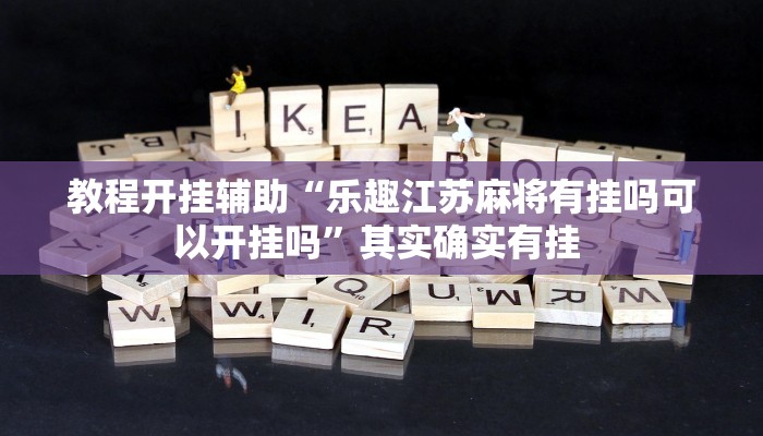 教程开挂辅助“乐趣江苏麻将有挂吗可以开挂吗”其实确实有挂 