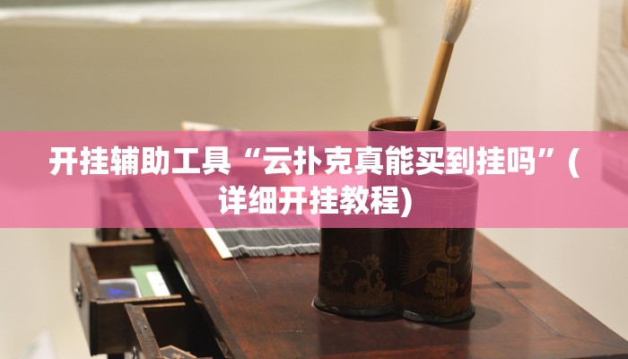 开挂辅助工具“云扑克真能买到挂吗”(详细开挂教程)
