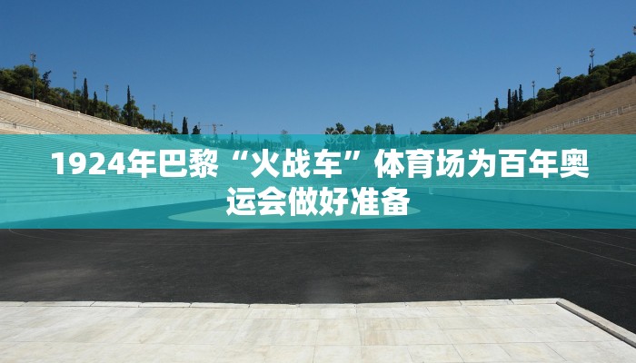 1924年巴黎“火战车”体育场为百年奥运会做好准备