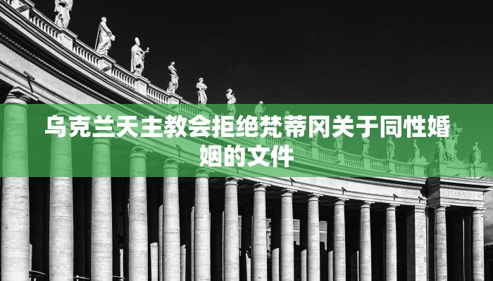 乌克兰天主教会拒绝梵蒂冈关于同性婚姻的文件