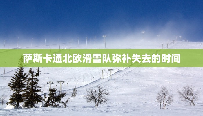萨斯卡通北欧滑雪队弥补失去的时间