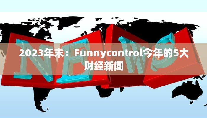 2023年末：Funnycontrol今年的5大财经新闻