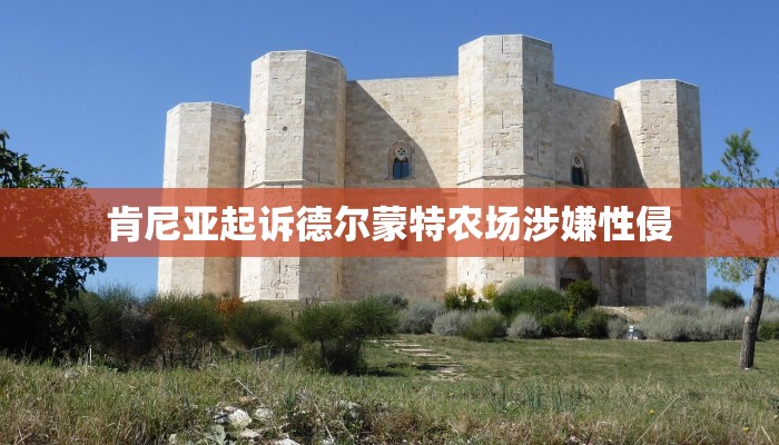 肯尼亚起诉德尔蒙特农场涉嫌性侵