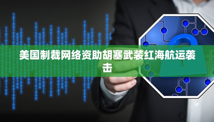 美国制裁网络资助胡塞武装红海航运袭击