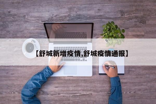 【舒城新增疫情,舒城疫情通报】