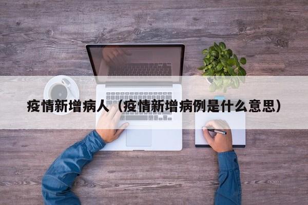 疫情新增病人（疫情新增病例是什么意思）