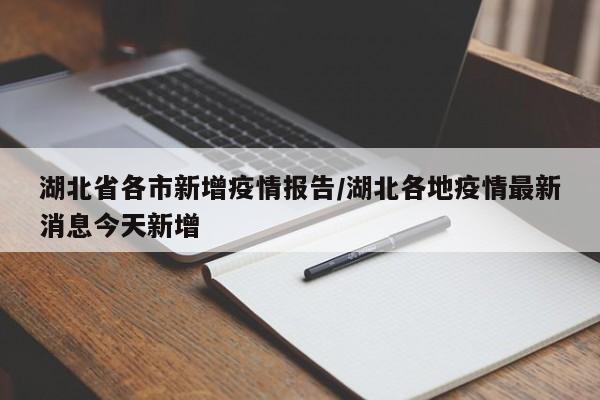 湖北省各市新增疫情报告/湖北各地疫情最新消息今天新增