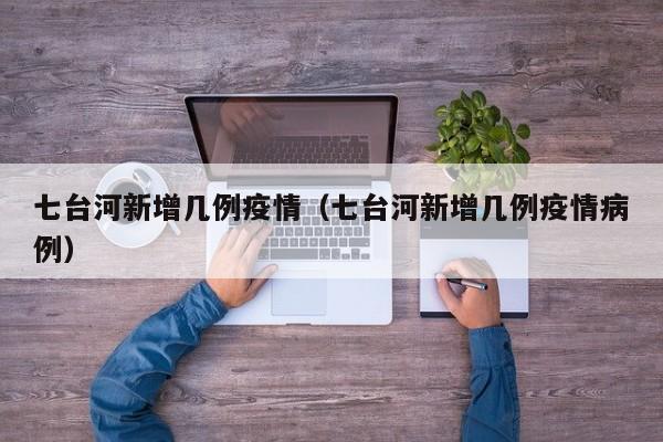 七台河新增几例疫情（七台河新增几例疫情病例）