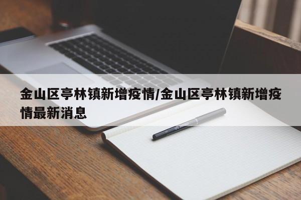 金山区亭林镇新增疫情/金山区亭林镇新增疫情最新消息