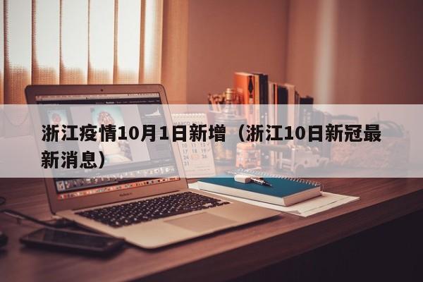 浙江疫情10月1日新增（浙江10日新冠最新消息）