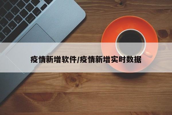 疫情新增软件/疫情新增实时数据