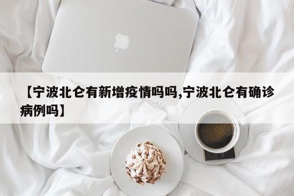 【宁波北仑有新增疫情吗吗,宁波北仑有确诊病例吗】