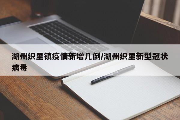 湖州织里镇疫情新增几倒/湖州织里新型冠状病毒