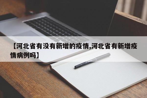 【河北省有没有新增的疫情,河北省有新增疫情病例吗】