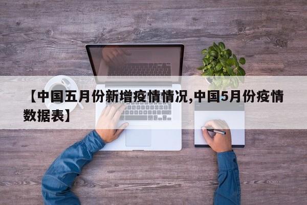 【中国五月份新增疫情情况,中国5月份疫情数据表】