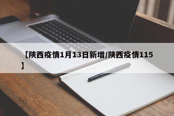 【陕西疫情1月13日新增/陕西疫情115】