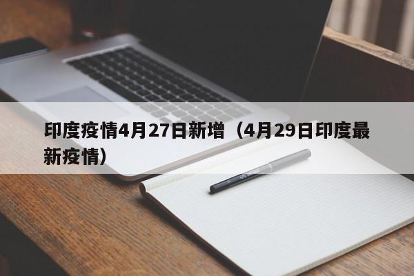 印度疫情4月27日新增（4月29日印度最新疫情）