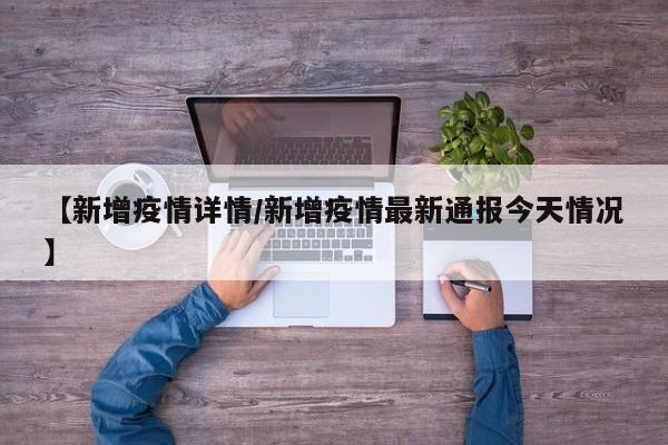 【新增疫情详情/新增疫情最新通报今天情况】