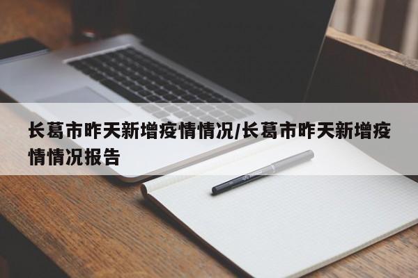 长葛市昨天新增疫情情况/长葛市昨天新增疫情情况报告
