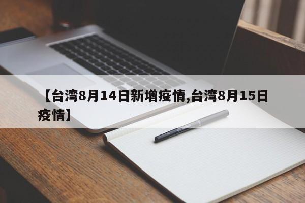 【台湾8月14日新增疫情,台湾8月15日疫情】