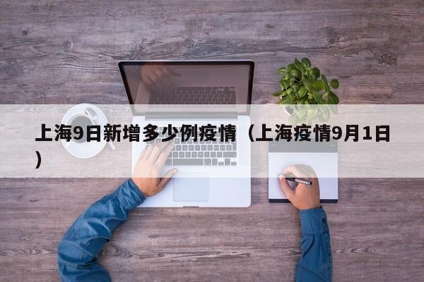 上海9日新增多少例疫情（上海疫情9月1日）