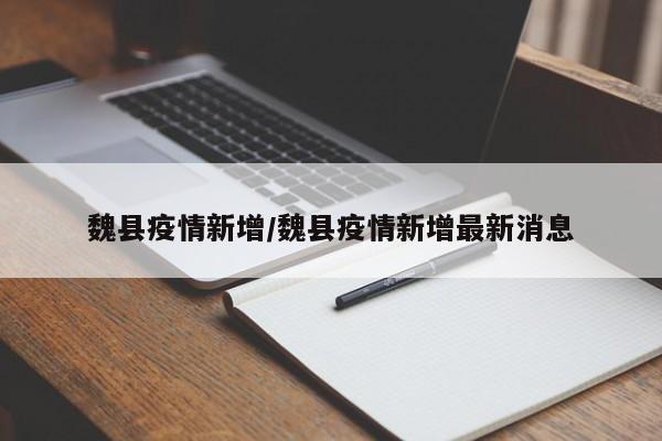 魏县疫情新增/魏县疫情新增最新消息
