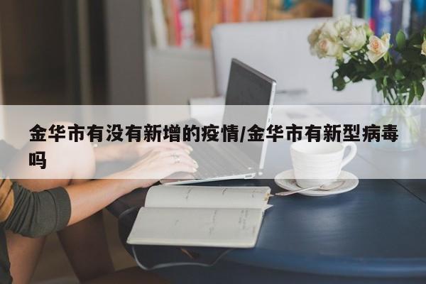 金华市有没有新增的疫情/金华市有新型病毒吗