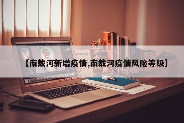 【南戴河新增疫情,南戴河疫情风险等级】