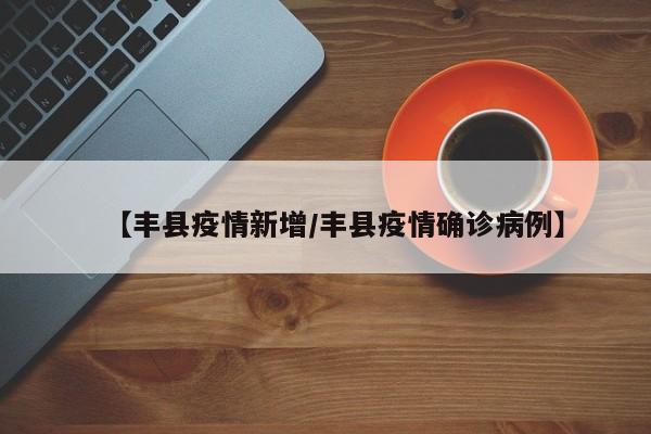 【丰县疫情新增/丰县疫情确诊病例】